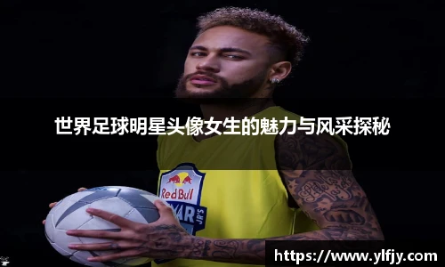 世界足球明星头像女生的魅力与风采探秘